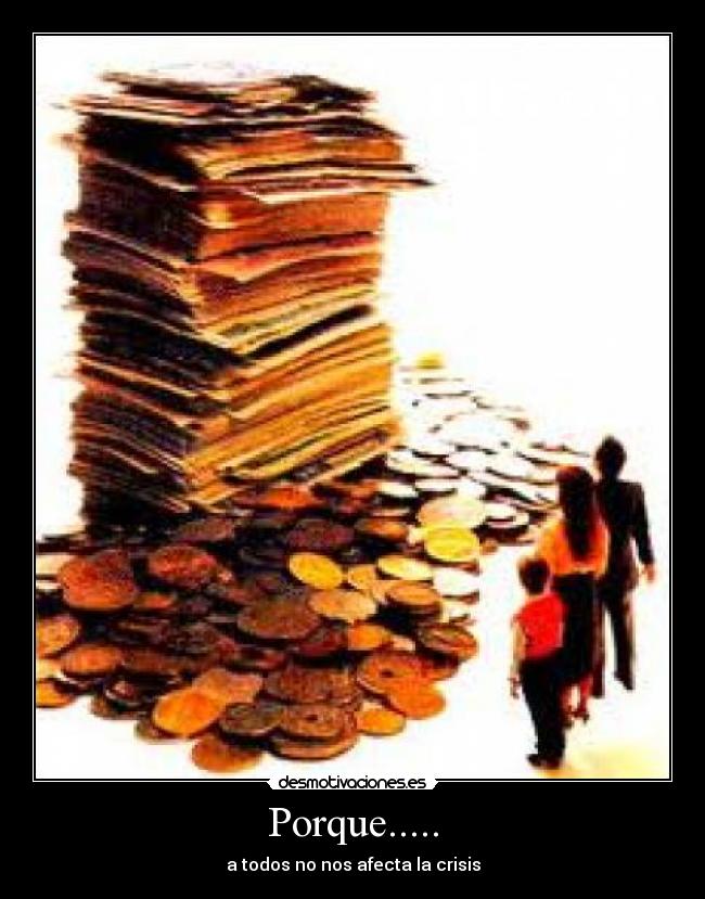 Porque..... - a todos no nos afecta la crisis