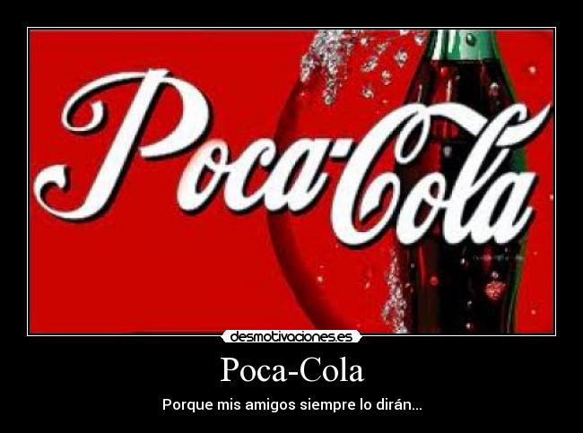 Poca-Cola - Porque mis amigos siempre lo dirán...