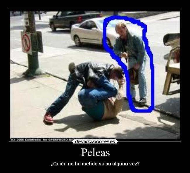 Peleas - ¿Quién no ha metido salsa alguna vez?