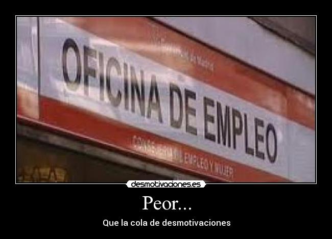 Peor... - Que la cola de desmotivaciones