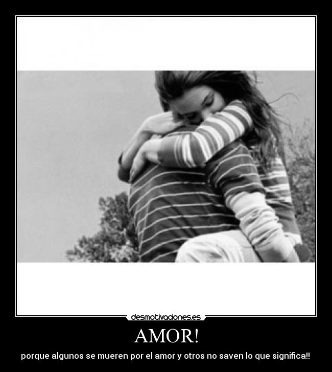 AMOR! - porque algunos se mueren por el amor y otros no saven lo que significa!!