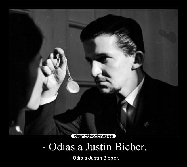 - Odias a Justin Bieber. -