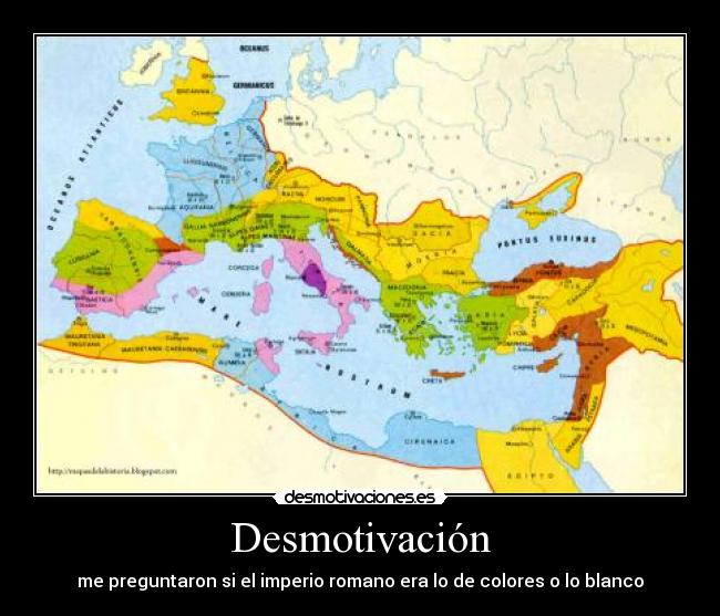 Desmotivación - me preguntaron si el imperio romano era lo de colores o lo blanco