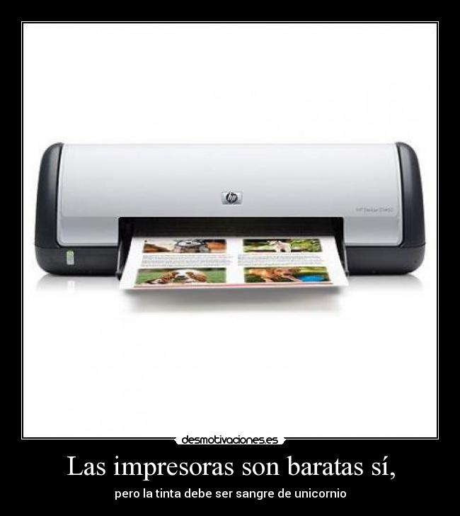 Las impresoras son baratas sí, - pero la tinta debe ser sangre de unicornio