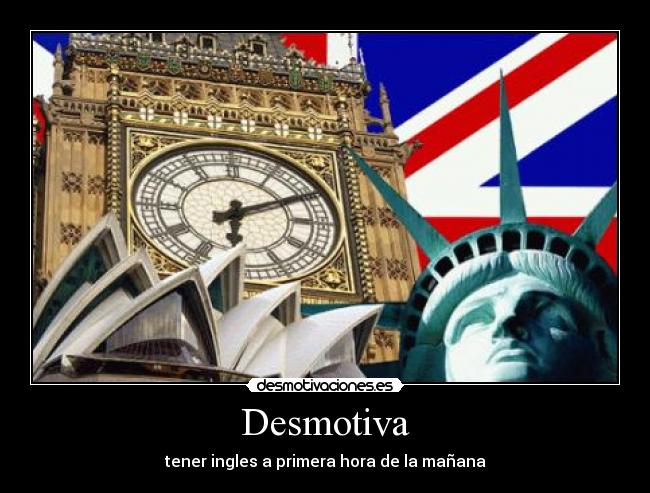 Desmotiva - tener ingles a primera hora de la mañana