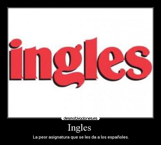 Ingles - La peor asignatura que se les da a los españoles.