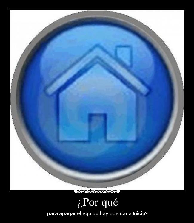 ¿Por qué - para apagar el equipo hay que dar a Inicio?
