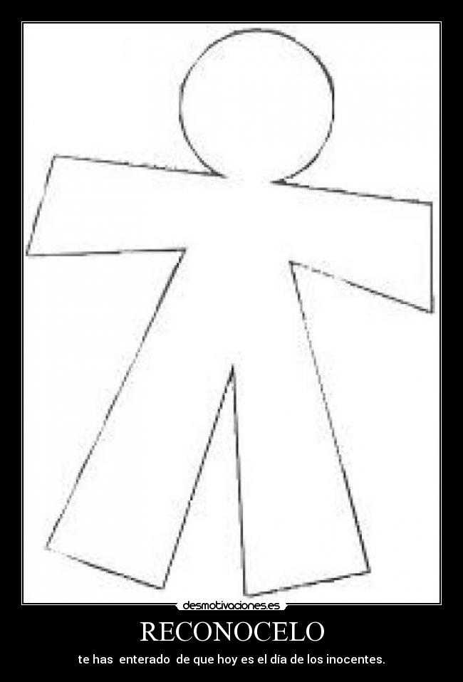 RECONOCELO - te has  enterado  de que hoy es el día de los inocentes.