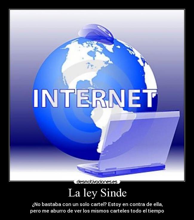 La ley Sinde - ¿No bastaba con un solo cartel? Estoy en contra de ella,
pero me aburro de ver los mismos carteles todo el tiempo
