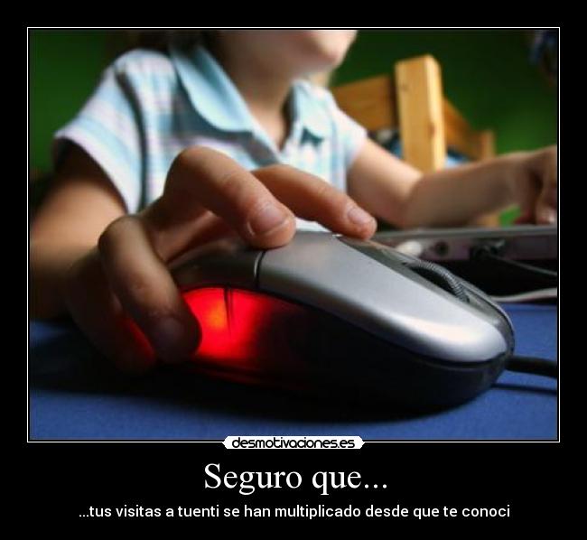 Seguro que... - ...tus visitas a tuenti se han multiplicado desde que te conoci