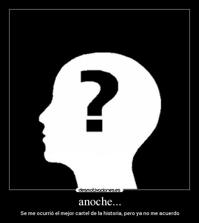 anoche... - Se me ocurrió el mejor cartel de la historia, pero ya no me acuerdo