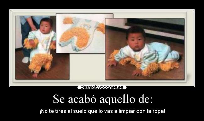 Se acabó aquello de: - ¡No te tires al suelo que lo vas a limpiar con la ropa!