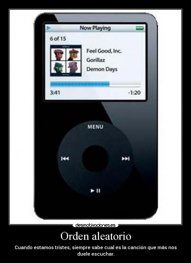 Orden aleatorio - Cuando estamos tristes, siempre sabe cual es la canción que más nos
duele escuchar.