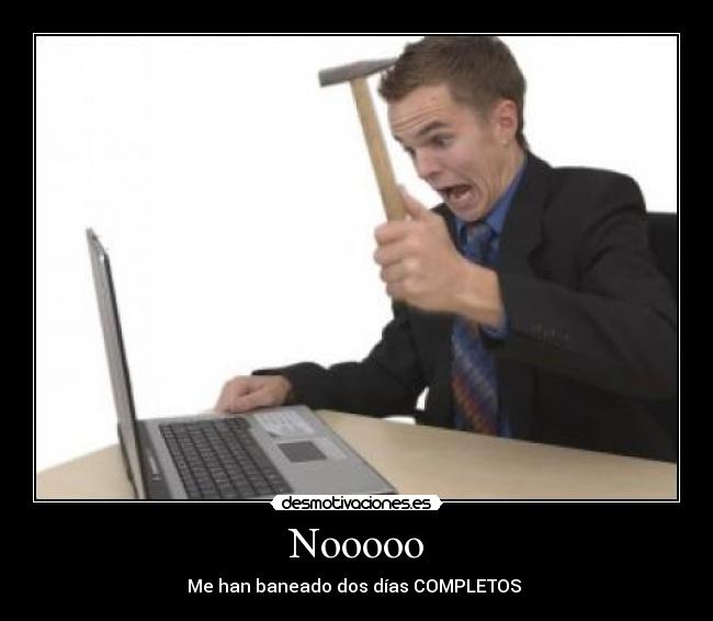 Nooooo - Me han baneado dos días COMPLETOS