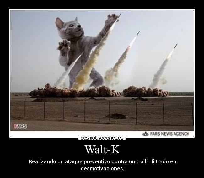 Walt-K - Realizando un ataque preventivo contra un troll infiltrado en desmotivaciones.