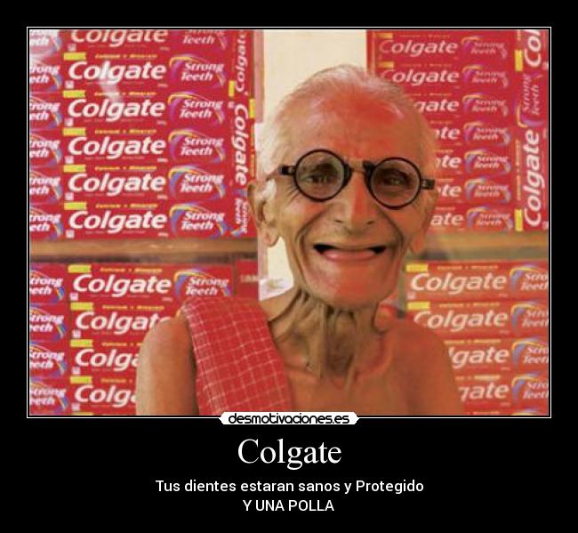 Colgate - Tus dientes estaran sanos y Protegido
Y UNA POLLA
