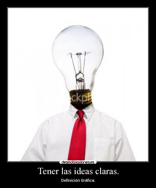 Tener las ideas claras. - 