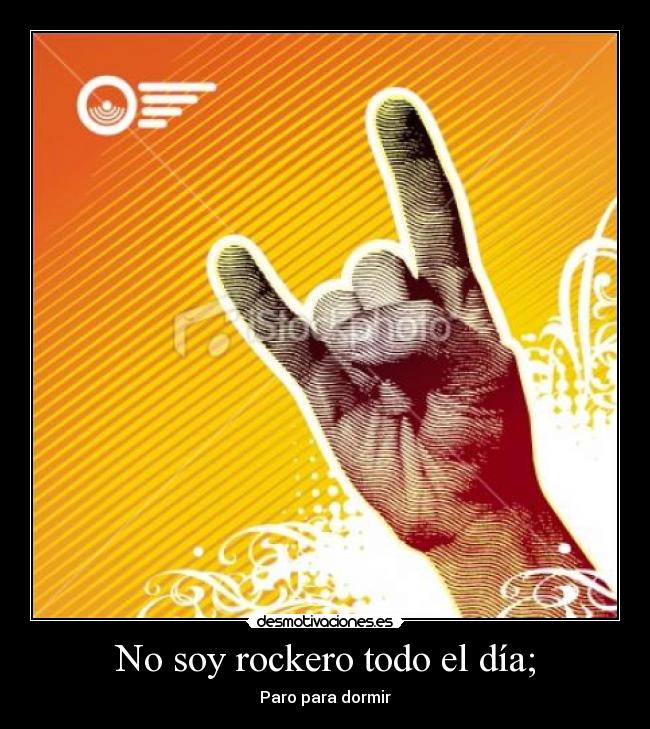 No soy rockero todo el día; - Paro para dormir