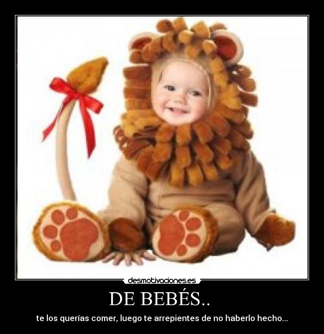 DE BEBÉS.. - te los querías comer, luego te arrepientes de no haberlo hecho...