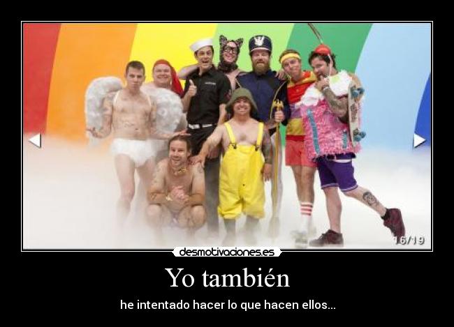 Yo también - he intentado hacer lo que hacen ellos...