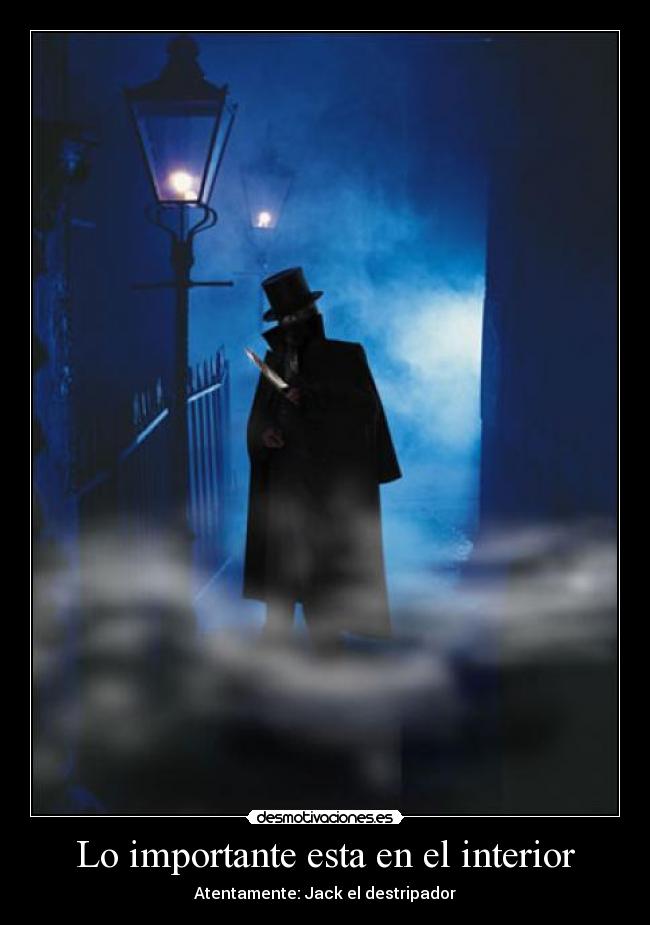 Lo importante esta en el interior - Atentamente: Jack el destripador