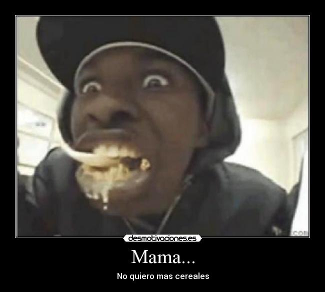 Mama... - No quiero mas cereales