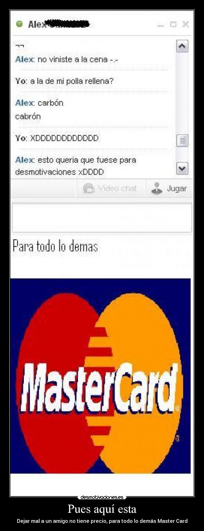 Pues aquí esta - Dejar mal a un amigo no tiene precio, para todo lo demás Master Card