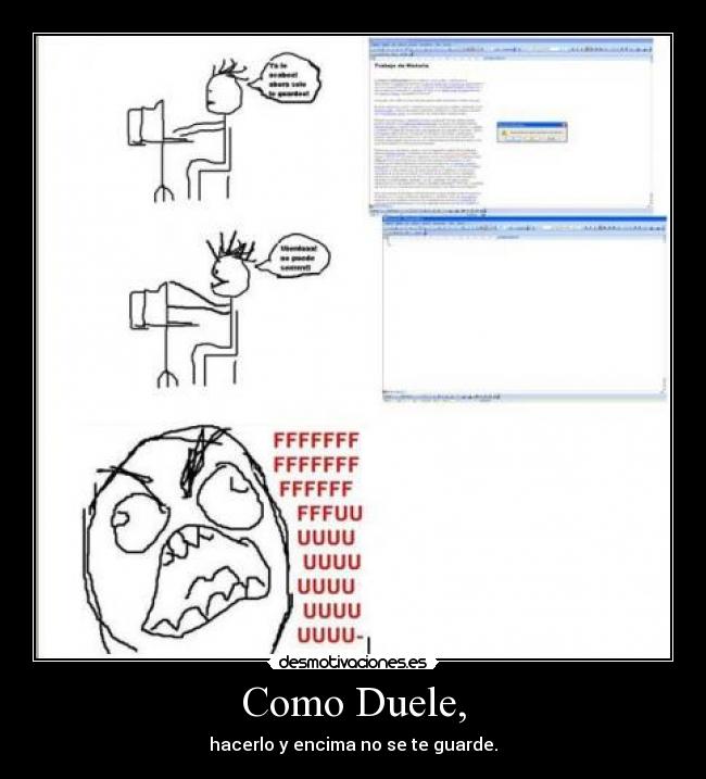 Como Duele, - hacerlo y encima no se te guarde.