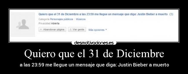 Quiero que el 31 de Diciembre - a las 23:59 me llegue un mensaje que diga: Justin Bieber a muerto
