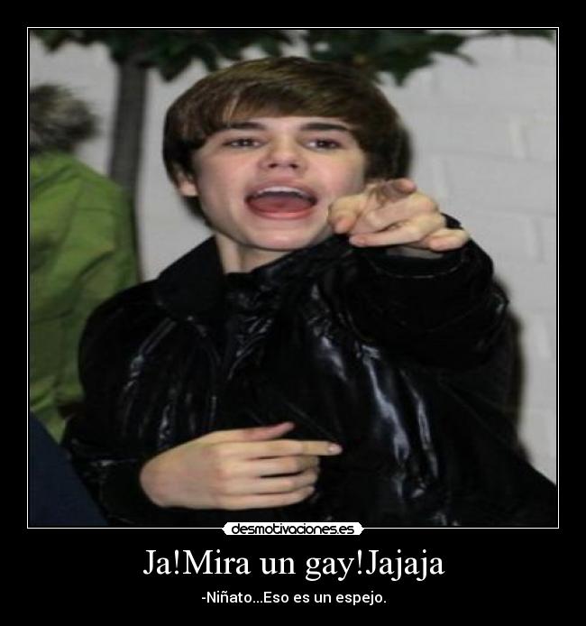 Ja!Mira un gay!Jajaja -