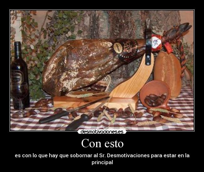 Con esto - es con lo que hay que sobornar al Sr. Desmotivaciones para estar en la principal