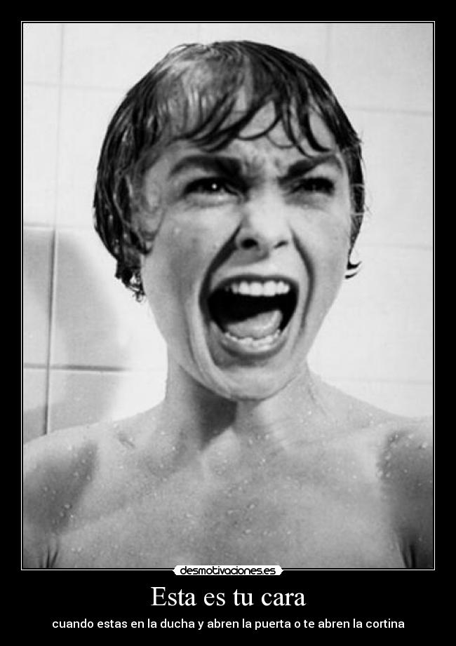 Esta es tu cara - cuando estas en la ducha y abren la puerta o te abren la cortina