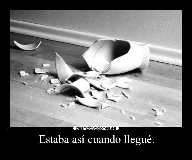 Estaba así cuando llegué. -