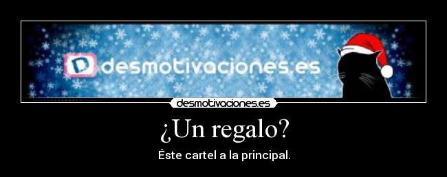 ¿Un regalo? - Éste cartel a la principal.