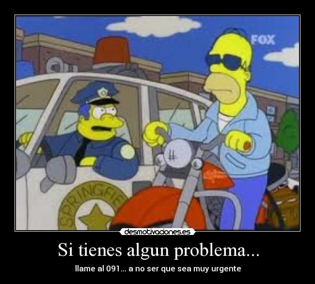 Si tienes algun problema... - llame al 091... a no ser que sea muy urgente