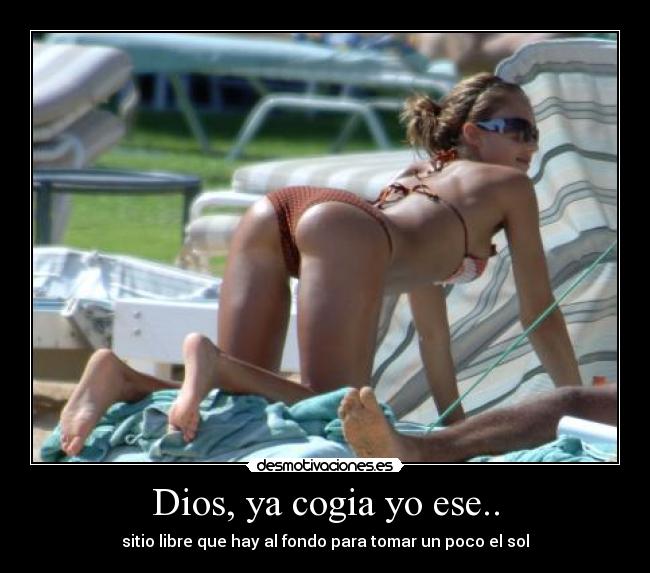 Dios, ya cogia yo ese.. -