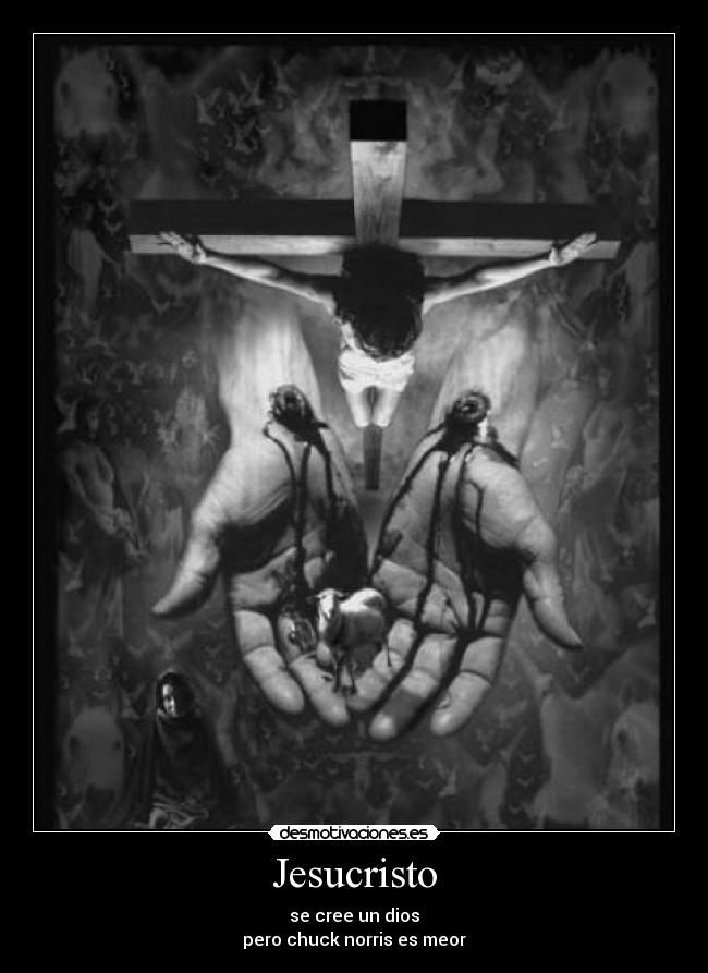 Jesucristo - se cree un dios
pero chuck norris es meor