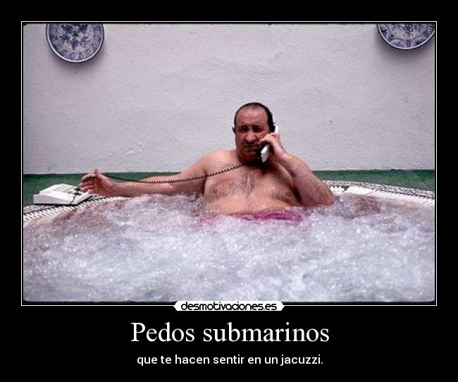 Pedos submarinos - que te hacen sentir en un jacuzzi.