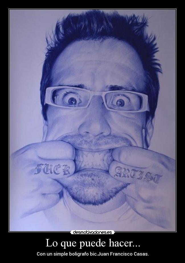 Lo que puede hacer... - Con un simple boligrafo bic.Juan Francisco Casas.