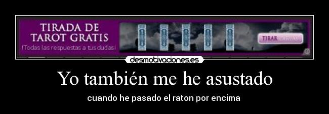 Yo también me he asustado - cuando he pasado el raton por encima