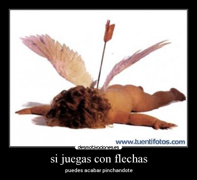 si juegas con flechas - puedes acabar pinchandote
