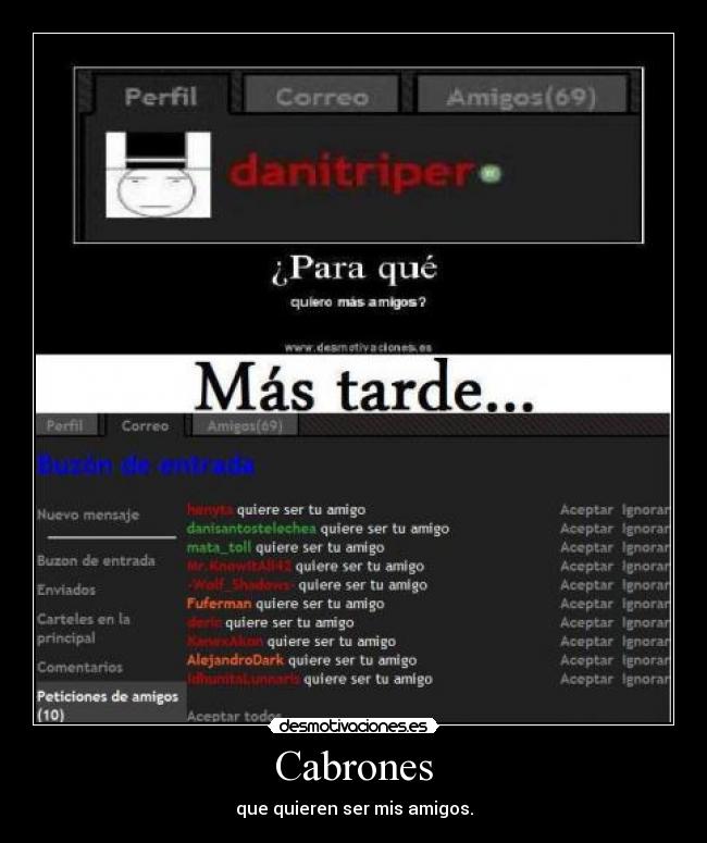 Cabrones - que quieren ser mis amigos.