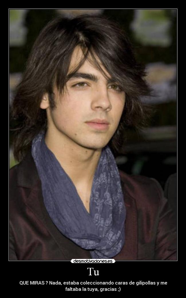 Tu - QUE MIRAS ? Nada, estaba coleccionando caras de gilipollas y me
faltaba la tuya, gracias ;)
