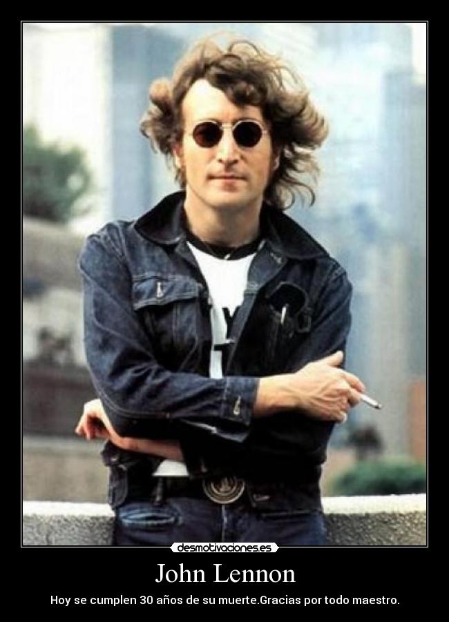 John Lennon - Hoy se cumplen 30 años de su muerte.Gracias por todo maestro.