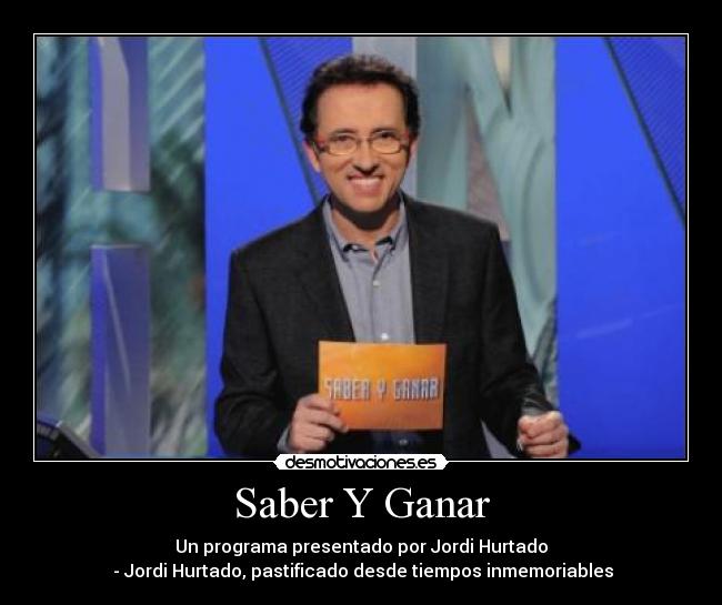Saber Y Ganar - Un programa presentado por Jordi Hurtado
- Jordi Hurtado, pastificado desde tiempos inmemoriables