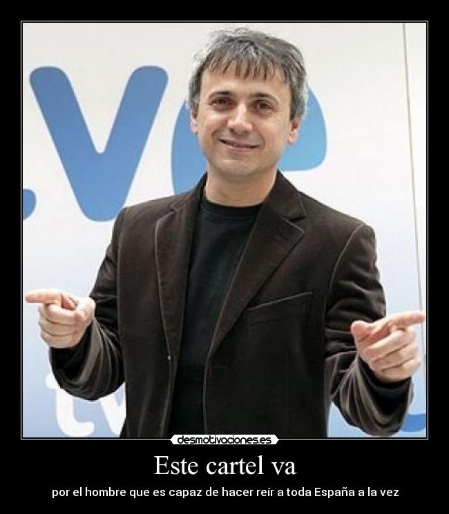 Este cartel va - por el hombre que es capaz de hacer reír a toda España a la vez