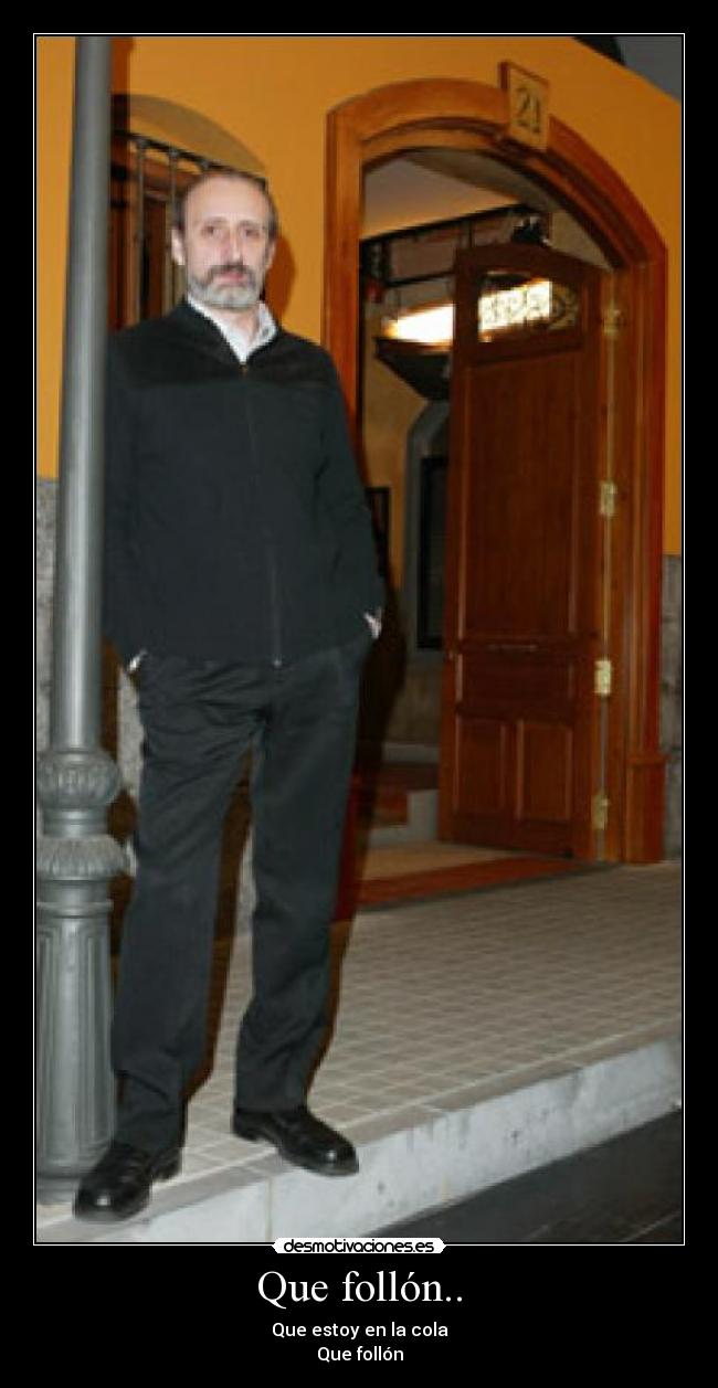 Que follón.. - Que estoy en la cola
Que follón