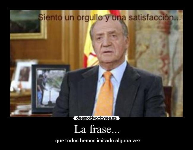 La frase... - ...que todos hemos imitado alguna vez.