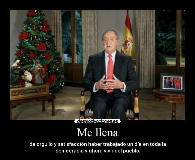 Me llena - de orgullo y satisfacción haber trabajado un día en toda la
democracia y ahora vivir del pueblo.