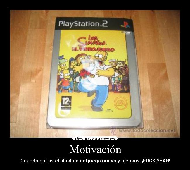 Motivación - Cuando quitas el plástico del juego nuevo y piensas: ¡FUCK YEAH!